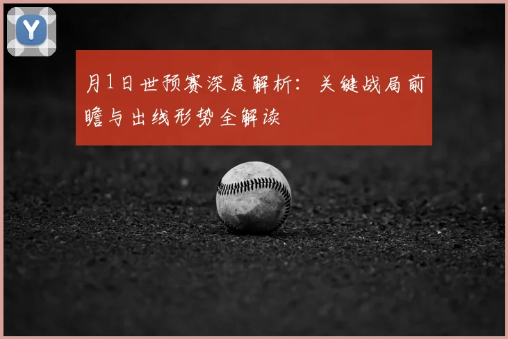 月1日世预赛深度解析：关键战局前瞻与出线形势全解读